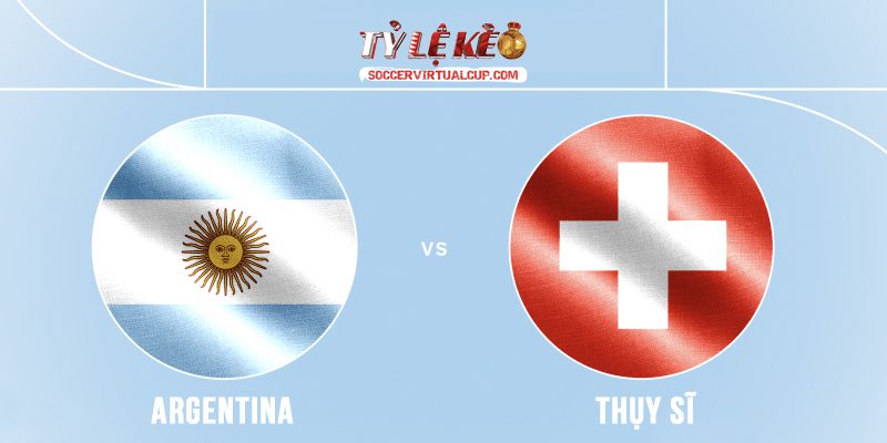 Argentina vs Thụy Sĩ