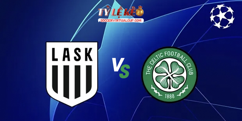 Soi Kèo C1: LASK vs Celtic - Lúc 2h Ngày 26/8/2026 1 LASK vs Celtic
