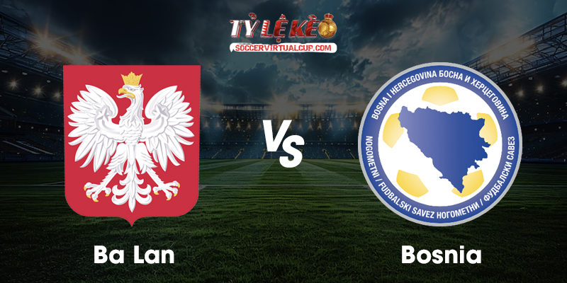 Soi Kèo UNL: Ba Lan vs Bosnia - Lúc 1h45 Ngày 26/9/2026 1 Ba Lan vs Bosnia